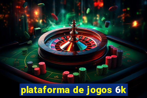 plataforma de jogos 6k